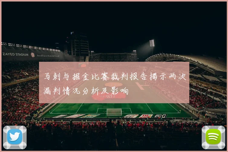马刺与掘金比赛裁判报告揭示两次漏判情况分析及影响