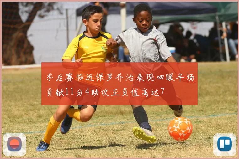 季后赛临近保罗乔治表现回暖半场贡献11分4助攻正负值高达7