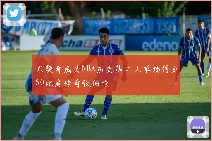 东契奇成为NBA历史第二人单场得分60比肩传奇张伯伦